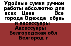 Удобные сумки ручной работы абсолютно для всех › Цена ­ 1 599 - Все города Одежда, обувь и аксессуары » Аксессуары   . Белгородская обл.,Белгород г.